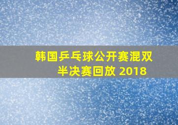 韩国乒乓球公开赛混双半决赛回放 2018